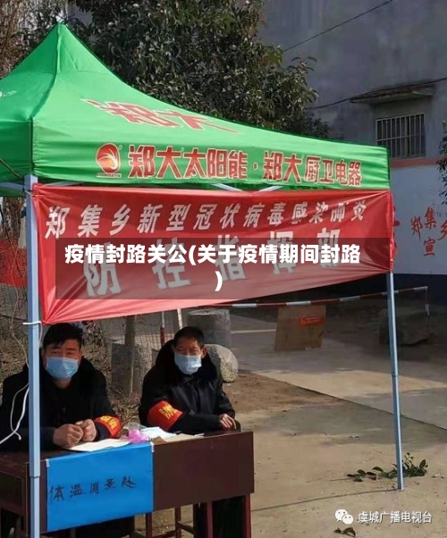 疫情封路关公(关于疫情期间封路)-第1张图片