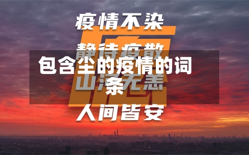 包含尘的疫情的词条-第3张图片