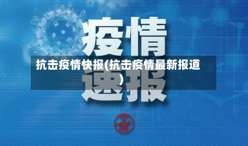 抗击疫情快报(抗击疫情最新报道)