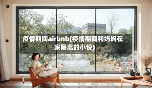 疫情期间airbnb(疫情期间和妈妈在家隔离的小说)-第2张图片