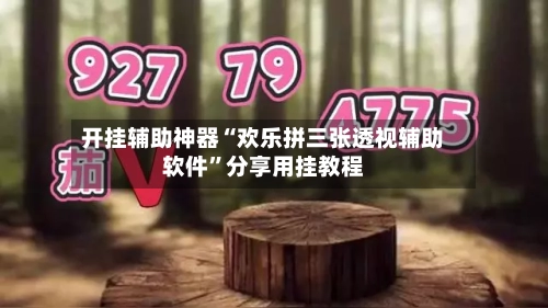 开挂辅助神器“欢乐拼三张透视辅助软件”分享用挂教程