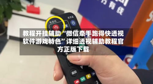 教程开挂辅助“微信牵手跑得快透视软件游戏特色”详细透视辅助教程官方正版下载
