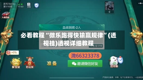 必看教程“微乐跑得快输赢规律”(透视挂)透视详细教程
