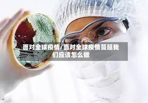 面对全球疫情/面对全球疫情蔓延我们应该怎么做-第2张图片
