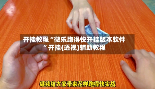 开挂教程“微乐跑得快开挂版本软件”开挂(透视)辅助教程-第1张图片
