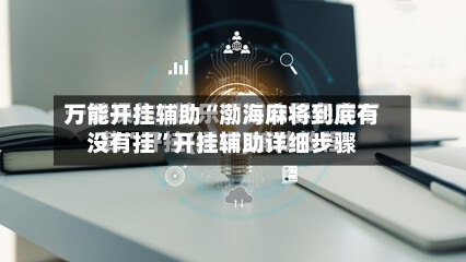 万能开挂辅助“渤海麻将到底有没有挂”开挂辅助详细步骤