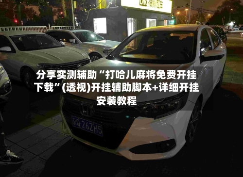 分享实测辅助“打哈儿麻将免费开挂下载”(透视)开挂辅助脚本+详细开挂安装教程