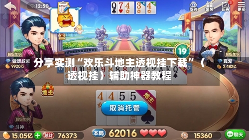 分享实测“欢乐斗地主透视挂下载”（透视挂）辅助神器教程-第2张图片