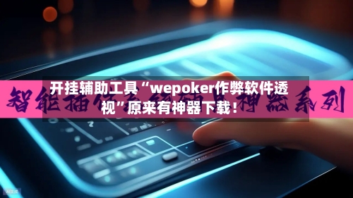 开挂辅助工具“wepoker作弊软件透视”原来有神器下载！