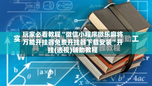 玩家必看教程“微信小程序微乐麻将万能开挂器免费开挂器下载安装”开挂(透视)辅助教程-第2张图片