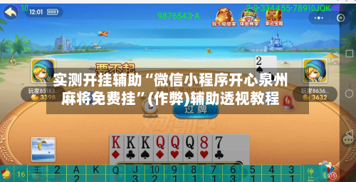 实测开挂辅助“微信小程序开心泉州麻将免费挂	”(作弊)辅助透视教程-第2张图片