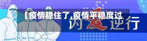 【疫情稳住了,疫情平稳度过】-第3张图片
