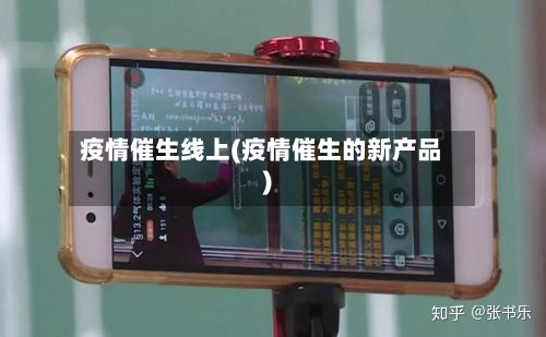 疫情催生线上(疫情催生的新产品)