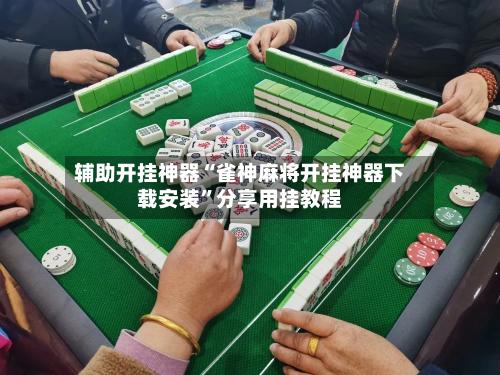 辅助开挂神器“雀神麻将开挂神器下载安装	”分享用挂教程-第2张图片