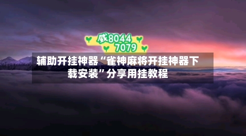 辅助开挂神器“雀神麻将开挂神器下载安装”分享用挂教程