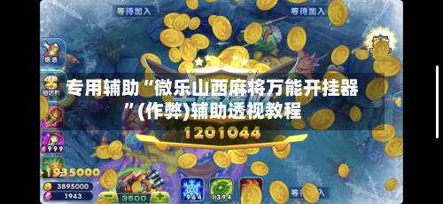 专用辅助“微乐山西麻将万能开挂器”(作弊)辅助透视教程