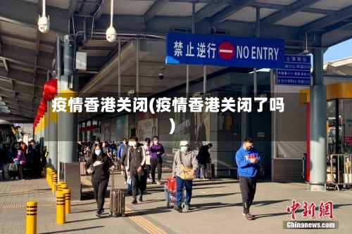 疫情香港关闭(疫情香港关闭了吗)