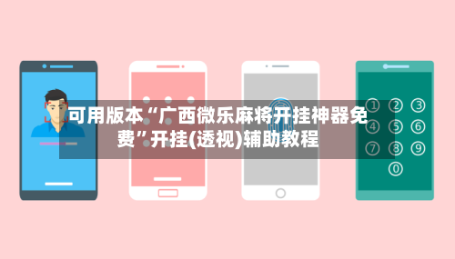 可用版本“广西微乐麻将开挂神器免费”开挂(透视)辅助教程