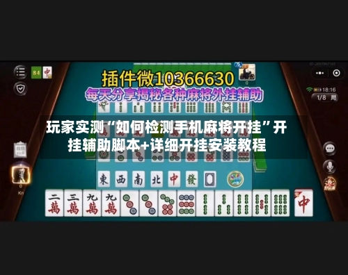 玩家实测“如何检测手机麻将开挂”开挂辅助脚本+详细开挂安装教程