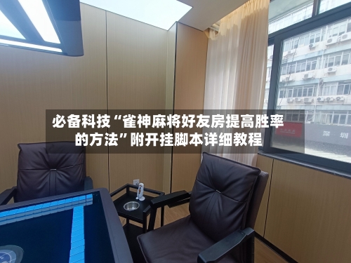 必备科技“雀神麻将好友房提高胜率的方法	”附开挂脚本详细教程-第2张图片