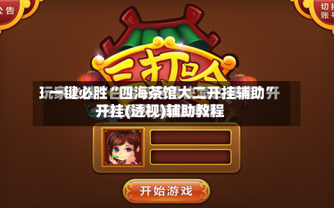一键必胜“四海茶馆大二开挂辅助”开挂(透视)辅助教程-第2张图片