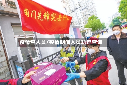 疫情查人员/疫情期间人员轨迹查询-第3张图片