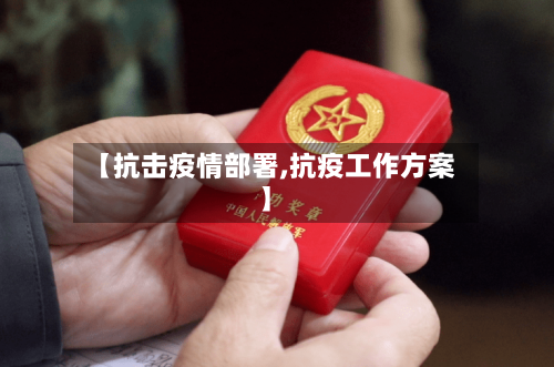 【抗击疫情部署,抗疫工作方案】