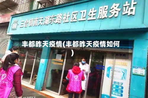 丰都昨天疫情(丰都昨天疫情如何)-第2张图片