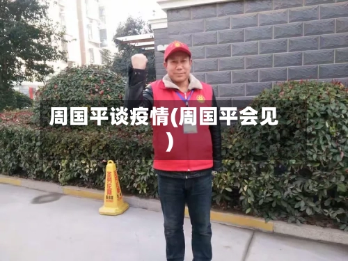 周国平谈疫情(周国平会见)-第2张图片