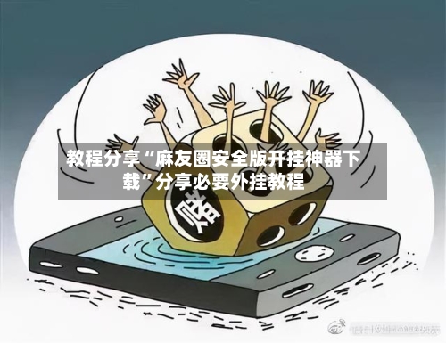 教程分享“麻友圈安全版开挂神器下载”分享必要外挂教程-第3张图片