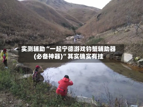 实测辅助“一起宁德游戏钓蟹辅助器(必备神器)”其实确实有挂-第1张图片