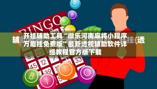 开挂辅助工具“微乐河南麻将小程序万能挂免费版”最新透视辅助软件详细教程官方版下载