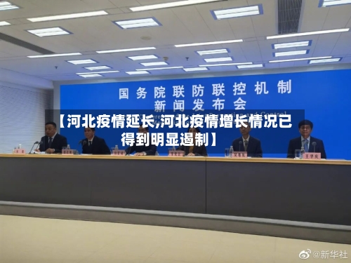 【河北疫情延长,河北疫情增长情况已得到明显遏制】-第3张图片
