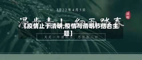 【疫情止于清明,疫情与清明节结合主题】