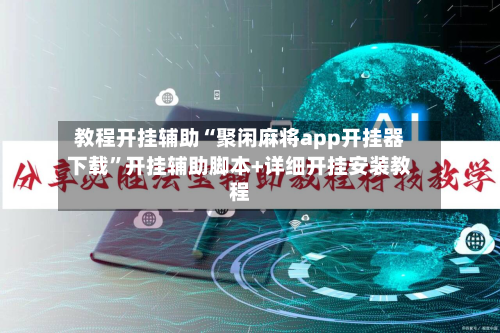 教程开挂辅助“聚闲麻将app开挂器下载”开挂辅助脚本+详细开挂安装教程