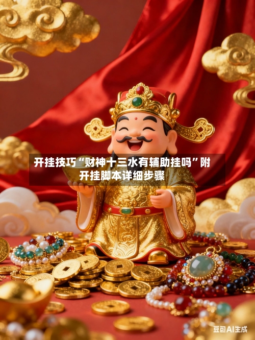 开挂技巧“财神十三水有辅助挂吗”附开挂脚本详细步骤