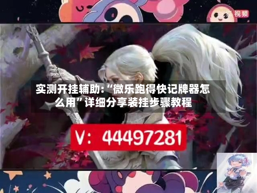 实测开挂辅助:“微乐跑得快记牌器怎么用”详细分享装挂步骤教程