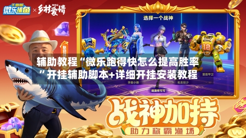 辅助教程“微乐跑得快怎么提高胜率”开挂辅助脚本+详细开挂安装教程
