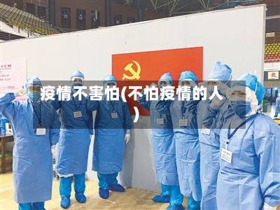 疫情不害怕(不怕疫情的人)-第1张图片