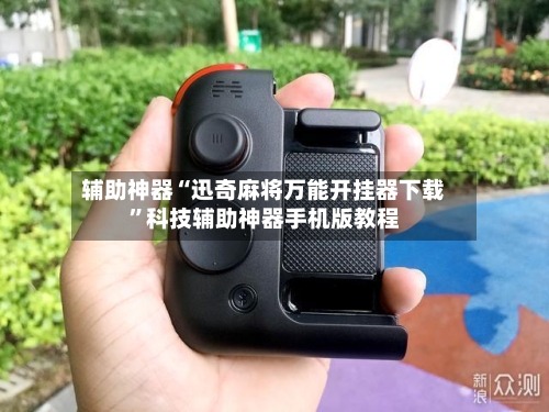 辅助神器“迅奇麻将万能开挂器下载”科技辅助神器手机版教程-第1张图片