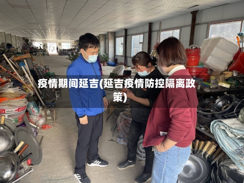 疫情期间延吉(延吉疫情防控隔离政策)