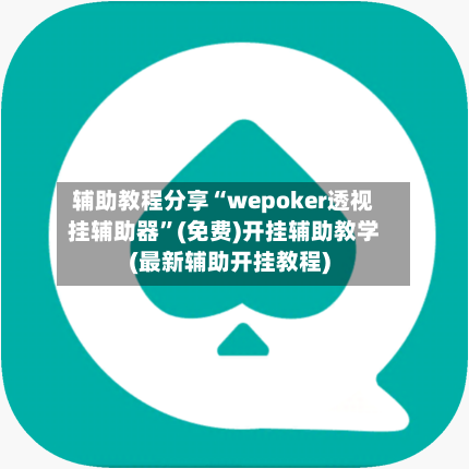 辅助教程分享“wepoker透视挂辅助器”(免费)开挂辅助教学(最新辅助开挂教程)