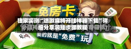 独家实测“途游麻将开挂神器下载”详细分享装挂步骤教程