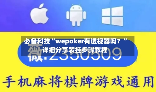 必备科技“wepoker有透视器吗？”详细分享装挂步骤教程