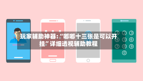 玩家辅助神器:“嘟嘟十三张是可以开挂”详细透视辅助教程