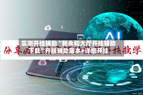 实测开挂辅助“新永和大厅开挂辅助下载”开挂辅助脚本+详细开挂-第2张图片