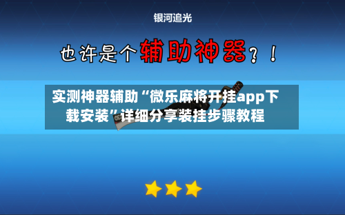 实测神器辅助“微乐麻将开挂app下载安装”详细分享装挂步骤教程-第2张图片