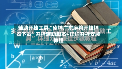 辅助开挂工具“雀神广东麻将开挂神器下载”开挂辅助脚本+详细开挂安装教程