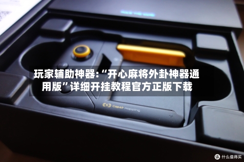 玩家辅助神器:“开心麻将外卦神器通用版”详细开挂教程官方正版下载
