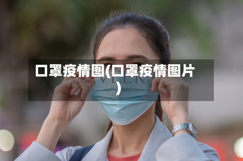 口罩疫情图(口罩疫情图片)